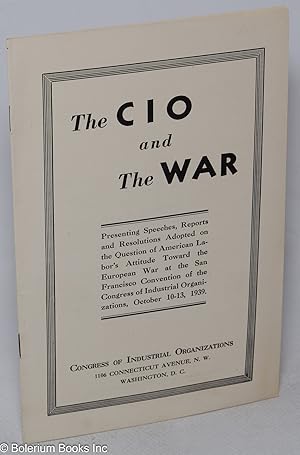 The CIO and the war; presenting speeches, reports and resolutions adopted on the question of Amer...