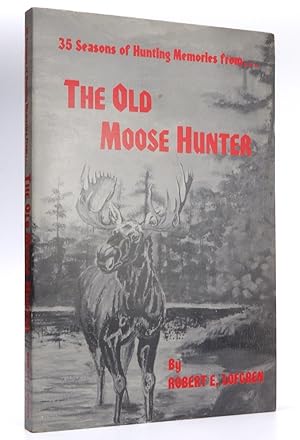 35 SEASONS OF HUNTING MEMORIES FROM . . . THE OLD MOOSE HUNTER