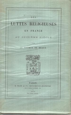 Bild des Verkufers fr Les Luttes religieuses en France au XVIe sicle, par le Vte de Meaux. zum Verkauf von Librairie Lalibela