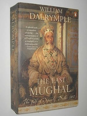 Image du vendeur pour The Last Mughal : The Fall of a Dynasty, Delhi, 1857 mis en vente par Manyhills Books