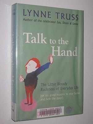 Talk To The Hand : The utter bloody rudeness of everyday life.