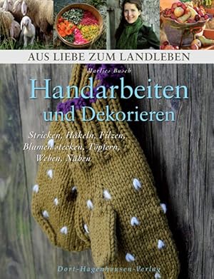 Bild des Verkufers fr Handarbeiten und Dekorieren : Stricken, Hkeln, Filzen, Blumenstecken, Tpfern, Weben, Nhen von Marlies Busch zum Verkauf von Antiquariat Buchhandel Daniel Viertel