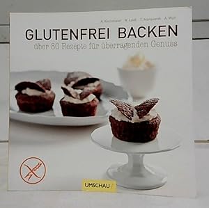 Glutenfrei backen : über 80 Rezepte für überragenden Genuss. Angelika Kirchmaier . [Fotogr. Luca ...