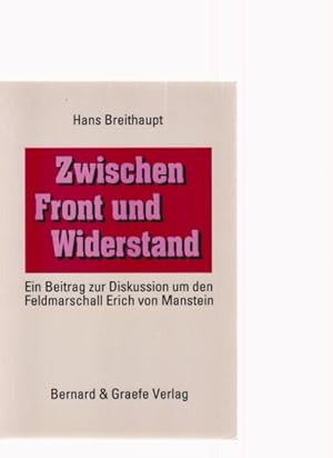 Image du vendeur pour Zwischen Front und Widerstand. Ein Beitrag zur Diskussion um den Feldmarschall von Manstein. Hans Breithaupt. mis en vente par Fundus-Online GbR Borkert Schwarz Zerfa