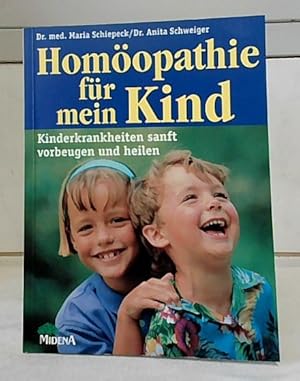 Homöopathie für mein Kind : Kinderkrankheiten sanft vorbeugen und heilen. Maria Schiepeck ; Anita...