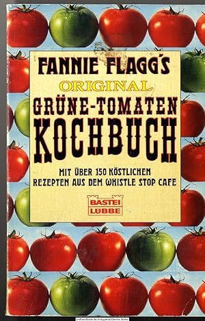 Fannie Flagg's Original-Grüne-Tomaten-Kochbuch : [mit über 150 köstlichen Rezepten aus dem Whistl...