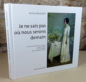 Image du vendeur pour Je ne sais pas o nous serons demain. La vie de trois artistes au XX sicle : Jeanne Chabod, Paul-Elie Dubois, Henriette Dubois-Damart. mis en vente par Latulu