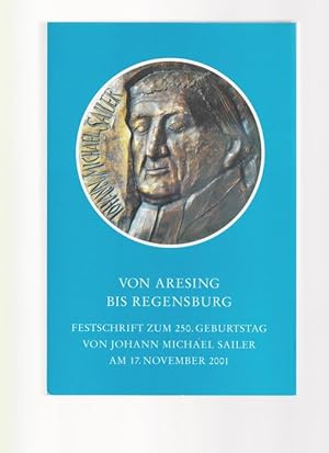 Von Aresing bis Regensburg. Festschrift zum 250. Geburtstag von Johann Michael Sailer am 17. Nove...