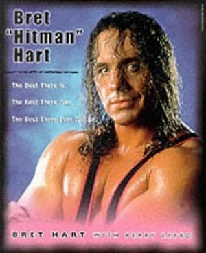 Seller image for Bret 'Hitman' Hart: The Best There is, the Best There Was, the Best There Ever Will be for sale by WeBuyBooks 2