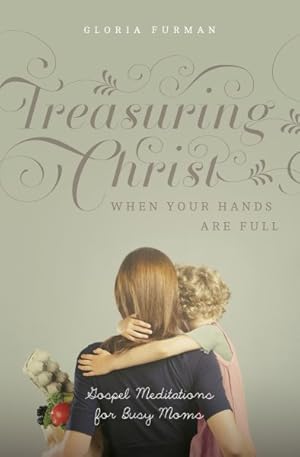 Imagen del vendedor de Treasuring Christ When Your Hands Are Full : Gospel Meditations for Busy Moms a la venta por GreatBookPrices