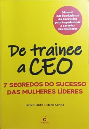 DE TRAINEE A CEO, 7 SEGREDOS DO SUCESSO DAS MULHERES LÍDERES.
