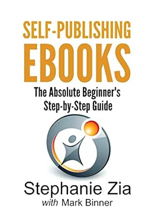 Seller image for Self-Publishing Ebooks: The Absolute Beginner's Step-by-Step Guide for sale by WeBuyBooks