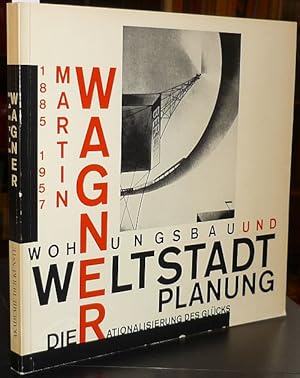 Martin Wagner 1885-1957. Wohnungsbau und Weltstadtplanung. Die Rationalisierung des Glücks. Ausst...