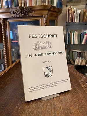 Festschrift '150 Jahre Ludwigsbahn' : Jubiläum - wir feiern '150 Jahre Pfälzische Ludwigsbahn' vo...