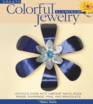 Image du vendeur pour Create Colorful Aluminum Jewelry: Upcycle Cans Into Vibrant Necklaces, Rings, Earrings, Pins, and Bracelets: Upcycle cans into vibrant necklaces, rings, earrings, pins, & bracelets mis en vente par WeBuyBooks