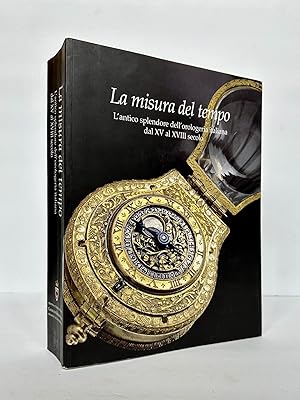 Imagen del vendedor de LA MISURA DEL TEMPO: L'ANTICO SPLENDORE DELL'OROLOGERIA ITALIANA DAL XV A XVIII SECOLO a la venta por Second Story Books, ABAA