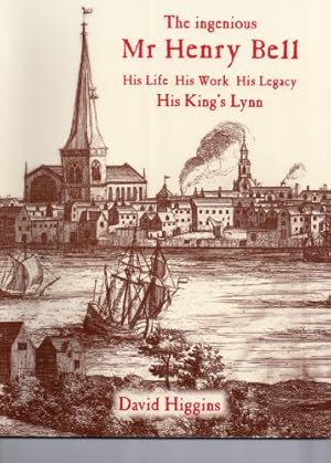 Bild des Verkufers fr The Ingenious Mr Henry Bell: His Life, His Work, His Legacy, His King's Lynn zum Verkauf von WeBuyBooks