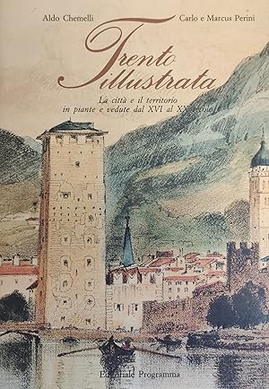Seller image for TRENTO ILLUSTRATA. LA CITTA' E IL TERRITORIO IN PIANTE E VEDUTE DAL XVI SECOLO AL XX SECOLO for sale by libreria minerva