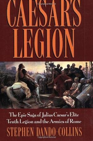 Imagen del vendedor de Caesars Legion: The Epic Saga of Julius Caesar's Elite Tenth Legion and the Armies of Rome a la venta por WeBuyBooks