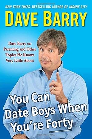 Bild des Verkufers fr You Can Date Boys When You're Forty: Dave Barry on Parenting and Other Topics He Knows Very Little About zum Verkauf von WeBuyBooks