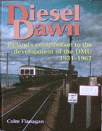 Diesel Dawn : Ireland's Contribution to the Development of the DMU 1931-1967