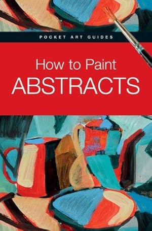 Bild des Verkufers fr How to Paint Abstracts (Pocket Art Guides) zum Verkauf von WeBuyBooks