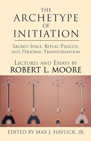 Immagine del venditore per The Archetype of Initiation: Sacred Space, Ritual Process, and Personal Transformation venduto da WeBuyBooks