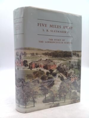 Immagine del venditore per FIVE MILES AWAY - THE STORY OF LAWRENCEVILLE SCHOOL [LAWRENCEVILLE, NEW JERSEY] venduto da ThriftBooksVintage