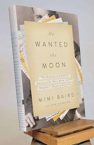 Seller image for He Wanted the Moon: The Madness and Medical Genius of Dr. Perry Baird, and His Daughter's Quest to Know Him for sale by Henniker Book Farm and Gifts