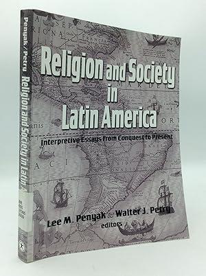 RELIGION AND SOCIETY IN LATIN AMERICA: Interpretive Essays from Conquest to Present