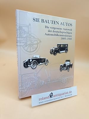 Sie bauten Autos : die vergessene Autowelt der deutschsprachigen Automobilkonstrukteure 1885 - 19...