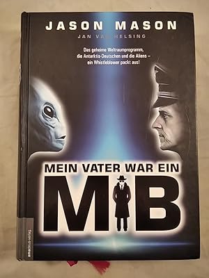 Mein Vater war ein MiB. Das Geheime Weltraumprogramm, die Antarktis-Deutschen und die Aliens, ein...