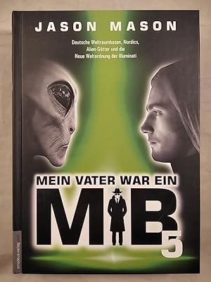 Mein Vater war ein MiB. Band 5: Deutsche Weltraumbasen, Nordics, Alien-Götter und die Neue Weltor...