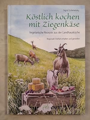 Köstlich kochen mit Ziegenkäse - Vegetarische Rezepte aus der Landhausküche.