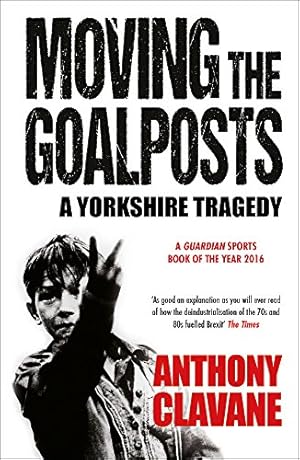 Imagen del vendedor de Moving The Goalposts: A Yorkshire Tragedy a la venta por WeBuyBooks