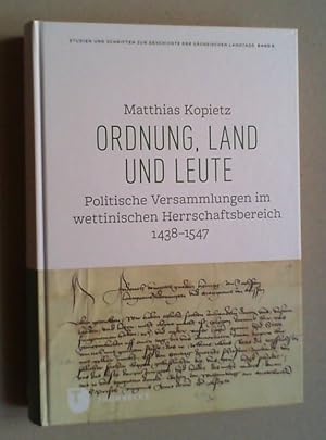 Ordnung, Land und Leute. Politische Versammlungen im wettinischen Herrschaftsbereich 1438 - 1547.
