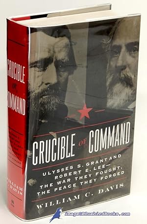 Seller image for Crucible of Command: Ulysses S. Grant and Robert E. Lee--The War They Fought, the Peace They Forged for sale by Bluebird Books (RMABA, IOBA)