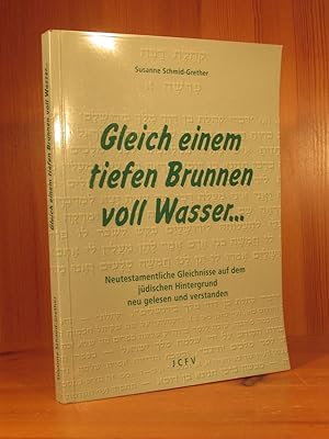 Bild des Verkufers fr Gleich einem tiefen Brunnen voll Wasser . Neutestamentarische Gleichnisse auf dem jdischen Hintergrund neu gelesen und verstanden. zum Verkauf von Das Konversations-Lexikon