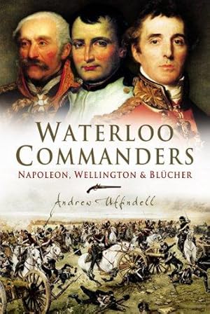 Bild des Verkufers fr Waterloo Commanders: Napoleon, Wellington and Blucher zum Verkauf von WeBuyBooks