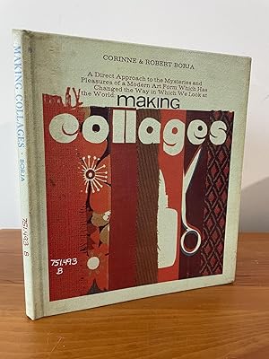Making Collages : A Direct Approach to the Mysteries and Pleasures of a Modern Art Form Which Has...