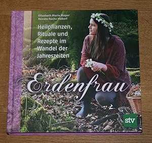 Erdenfrau. Heilpflanzen, Rituale und Rezepte im Wandel der Jahreszeiten.