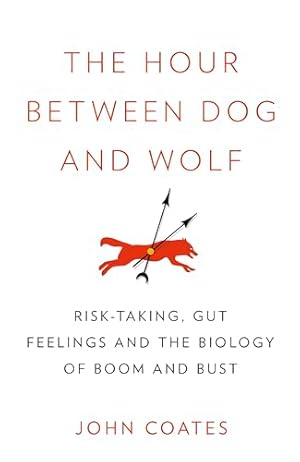 Imagen del vendedor de The Hour Between Dog and Wolf: Risk-taking, Gut Feelings and the Biology of Boom and Bust a la venta por WeBuyBooks
