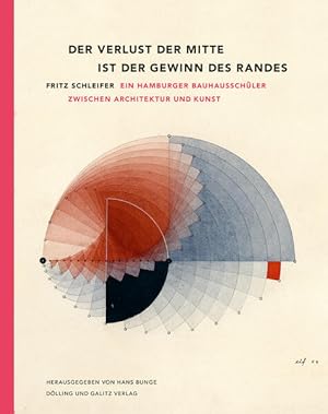 Der Verlust der Mitte ist der Gewinn des Randes. Fritz Schleifer - Ein Hamburger Bauhausschüler z...