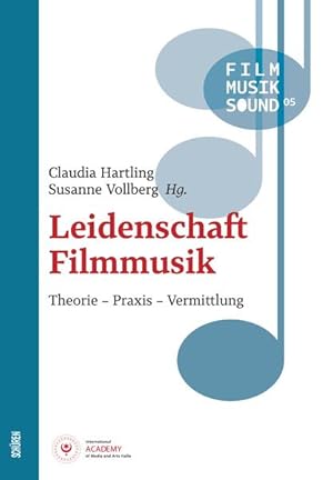 Leidenschaft Filmmusik. Theorie - Praxis - Vermittlung. FILM MUSIK SOUND 05.