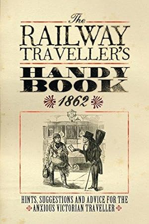 Seller image for The Railway Traveller  s Handy Book: Hints, Suggestions and Advice, before the journey, on the journey and after the journey for sale by WeBuyBooks