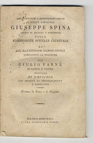 Per Giulio Farnè di Castel S. Pietro imputato di omicidio con qualità di premeditazione e parrici...