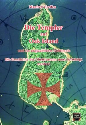 Bild des Verkufers fr Die Templer auf Oak Island und ein unglaubliches Geheimnis die Geschichte des Christentums muss berichtigt werden! zum Verkauf von Antiquariat Mander Quell