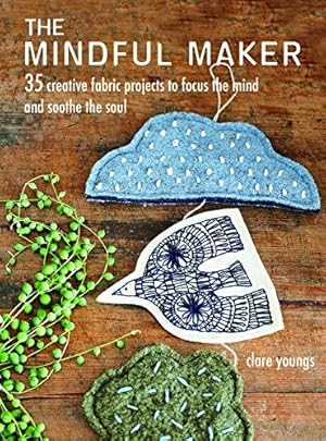 Bild des Verkufers fr The Mindful Maker: 35 creative projects to focus the mind and soothe the soul zum Verkauf von WeBuyBooks