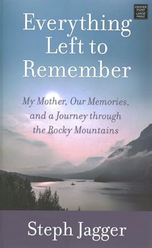 Bild des Verkufers fr Everything Left to Remember : My Mother, Our Memories, and a Journey Through the Rocky Mountains zum Verkauf von GreatBookPrices