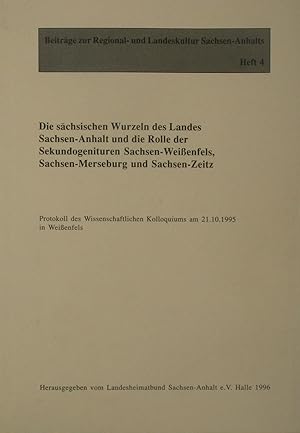 Die sächsischen Wurzeln des Landes Sachsen-Anhalt und die Rolle der Sekundogenituren Sachsen-Weiß...